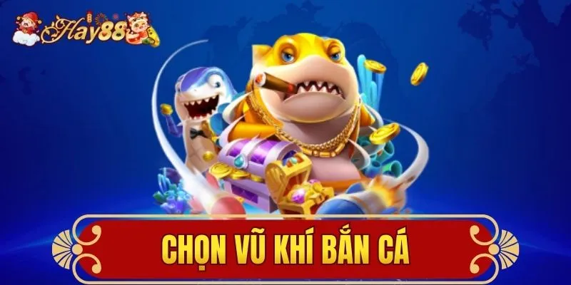 Chọn vũ khí bắn cá